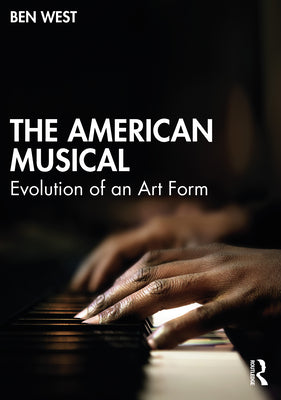 Book cover of The American Musical: Evolution of an Art Form by West, Ben