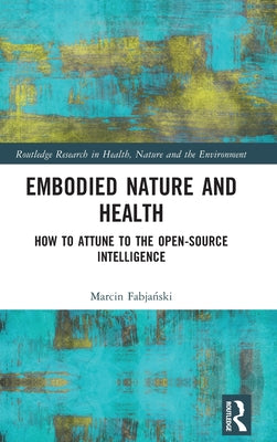 Book cover of Embodied Nature and Health: How to Attune to the Open-source Intelligence by Fabjański, Marcin