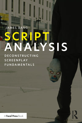 Book cover of Script Analysis: Deconstructing Screenplay Fundamentals by Bang, James