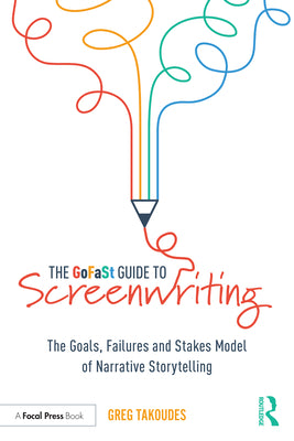 Book cover of The GoFaSt Guide To Screenwriting: The Goals, Failures, and Stakes Model of Narrative Storytelling by Takoudes, Greg