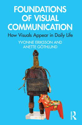 Book cover of Foundations of Visual Communication: How Visuals Appear in Daily Life by Eriksson, Yvonne