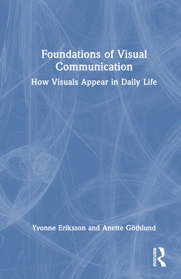 Book cover of Foundations of Visual Communication: How Visuals Appear in Daily Life by Eriksson, Yvonne