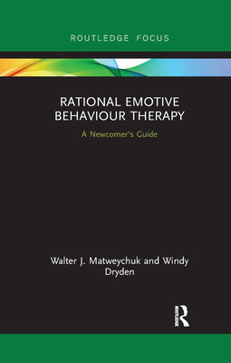 Book cover of Rational Emotive Behaviour Therapy: A Newcomer's Guide by Matweychuk, Walter