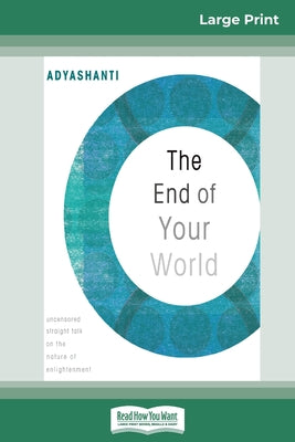 Book cover of The End of Your World: Uncensored Straight Talk on The Nature of Enlightenment (16pt Large Print Edition) by Adyashanti