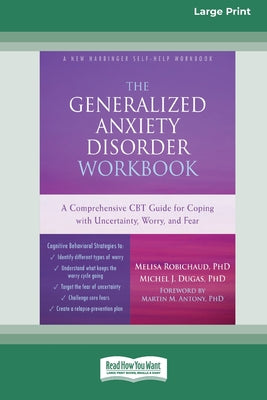 Book cover of The Generalized Anxiety Disorder Workbook: A Comprehensive CBT Guide for Coping with Uncertainty, Worry, and Fear [Standard Large Print 16 Pt Edition] by Robichaud, Melisa