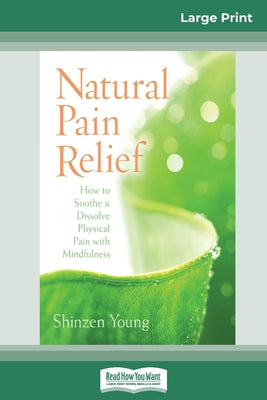 Book cover of Natural Pain Relief: How to Soothe and Dissolve Physical Pain with Mindfulness (16pt Large Print Edition) by Young, Shinzen