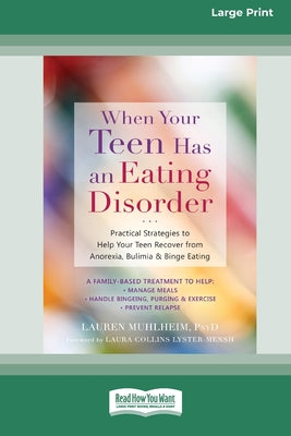 Book cover of When Your Teen Has an Eating Disorder: Practical Strategies to Help Your Teen Recover from Anorexia, Bulimia, and Binge Eating (16pt Large Print Editi by Muhlheim, Lauren