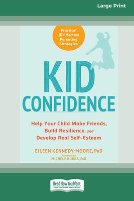 Book cover of Kid Confidence: Help Your Child Make Friends, Build Resilience, and Develop Real Self-Esteem (16pt Large Print Edition) by Kennedy- Moore, Eileen