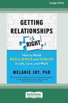 Book cover of Getting Relationships Right: How to Build Resilience and Thrive in Life, Love, and Work (16pt Large Print Edition) by Joy, Melanie