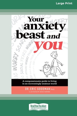 Book cover of Your Anxiety Beast and You: A Compassionate Guide to Living in an Increasingly Anxious World (16pt Large Print Edition) by Goodman, Eric