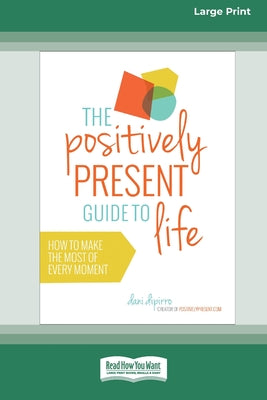 Book cover of The Positively Present Guide to Life [Standard Large Print 16 Pt Edition] by Dipirro, Dani