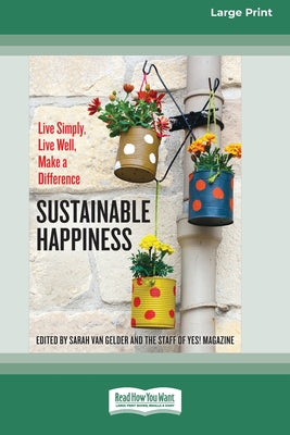 Book cover of Sustainable Happiness: Live Simply, Live Well, Make a Difference [16 Pt Large Print Edition] by Gelder, Sarah Van