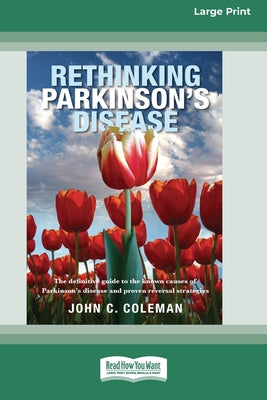 Book cover of Rethinking Parkinson's Disease: The definitive guide to the known causes of Parkinson's disease and proven reversal strategies [16pt Large Print Editi by Coleman, John C.