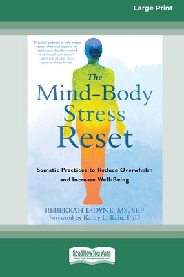 Book cover of The Mind-Body Stress Reset: Somatic Practices to Reduce Overwhelm and Increase Well-Being [16pt Large Print Edition] by Ladyne, Rebekkah