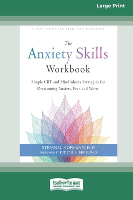 Book cover of The Anxiety Skills Workbook: Simple CBT and Mindfulness Strategies for Overcoming Anxiety, Fear, and Worry [16pt Large Print Edition] by Hofmann, Stefan G.