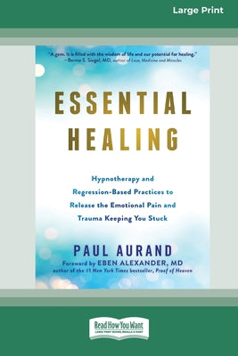 Book cover of Essential Healing: Hypnotherapy and Regression-Based Practices to Release the Emotional Pain and Trauma Keeping You Stuck [16pt Large Print Edition] by Aurand, Paul