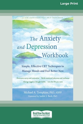 Book cover of The Anxiety and Depression Workbook: Simple, Effective CBT Techniques to Manage Moods and Feel Better Now [16pt Large Print Edition] by Tompkins, Michael A.
