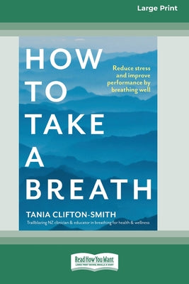 Book cover of How to Take a Breath: Reduce stress and improve performance by breathing well (Large Print 16 Pt Edition) by Smith, Tania Clifton-