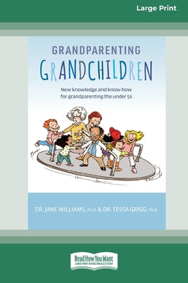 Book cover of Grandparenting Grandchildren: New knowledge and know-how for grandparenting the under 5's (Large Print 16 Pt Edition) by Williams, Jane