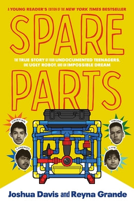 Book cover of Spare Parts (Young Readers' Edition): The True Story of Four Undocumented Teenagers, One Ugly Robot, and an Impossible Dream by Davis, Joshua