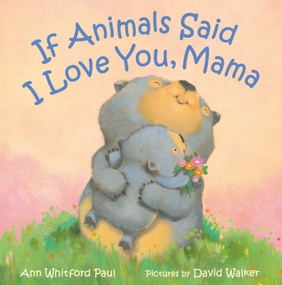 Book cover of If Animals Said I Love You, Mama by Paul, Ann Whitford