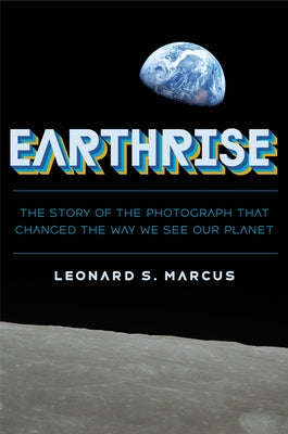 Earthrise: The Story of the Photograph That Changed the Way We See Our Planet by Leonard S. Marcus book cover