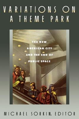 Book cover of Variations on a Theme Park: The New American City and the End of Public Space by Sorkin, Michael