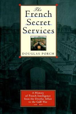 Book cover of The French Secret Services: A History of French Intelligence from the Drefus Affair to the Gulf War by Porch, Douglas