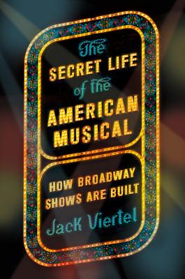 Book cover of The Secret Life of the American Musical: How Broadway Shows Are Built by Viertel, Jack