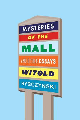 Book cover of Mysteries of the Mall and Other Essays by Rybczynski, Witold