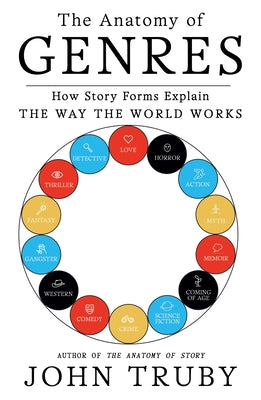 The Anatomy of Genres: How Story Forms Explain the Way the World Works by John Truby book cover
