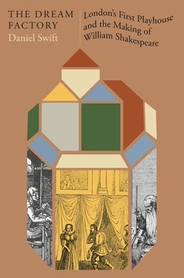 Book cover of The Dream Factory: London's First Playhouse and the Making of William Shakespeare by Swift, Daniel