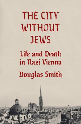 The City Without Jews: Life and Death in Nazi Vienna by Smith, Douglas book cover