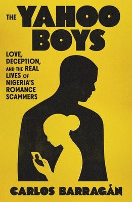 The Yahoo Boys: Love, Deception, and the Real Lives of Nigeria's Romance Scammers by Barrag book cover