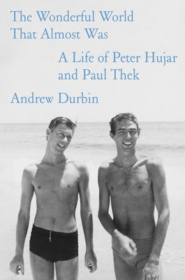 Book cover of The Wonderful World That Almost Was: A Life of Peter Hujar and Paul Thek by Durbin, Andrew