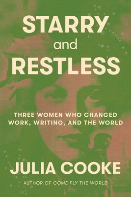 Book cover of Starry and Restless: Three Women Who Changed Work, Writing, and the World by Cooke, Julia