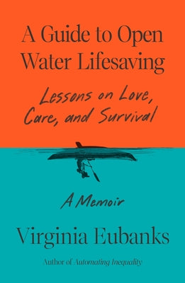 A Guide to Open Water Lifesaving: Lessons on Love, Care, and Survival: A Memoir by Eubanks, Virginia book cover