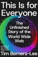 Book cover of This Is for Everyone: The Unfinished Story of the World Wide Web by Berners-Lee, Tim