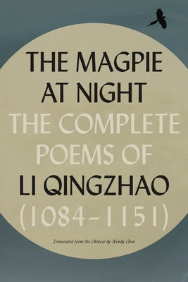 The Magpie at Night: The Complete Poems of Li Qingzhao (1084-1151) by Li Qingzhao book cover