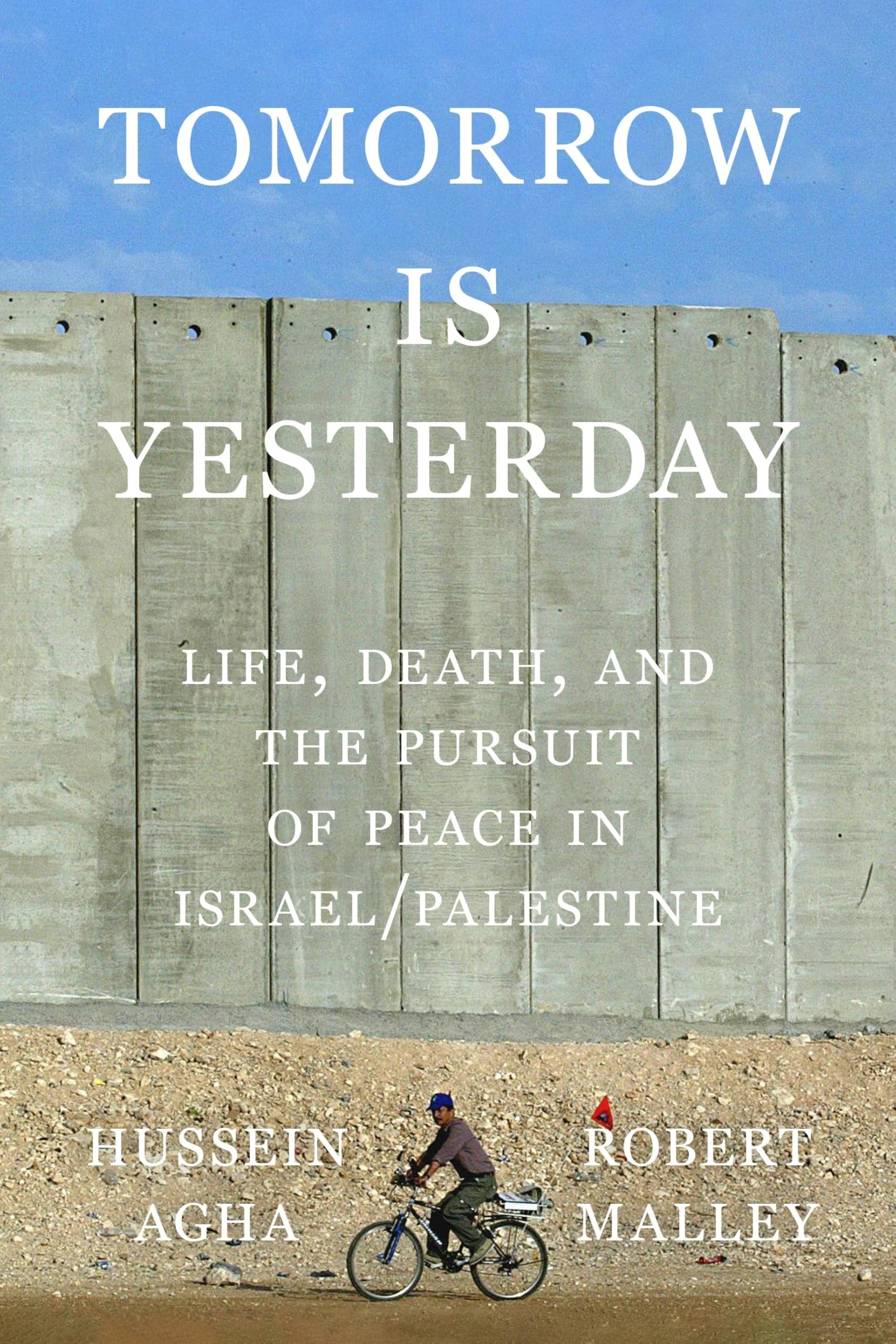 Book cover of Tomorrow Is Yesterday: Life, Death, and the Pursuit of Peace in Israel/Palestine by Agha, Hussein