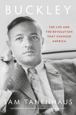 Book cover of Buckley: The Life and the Revolution That Changed America by Tanenhaus, Sam