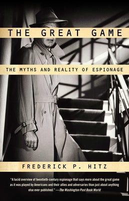 Book cover of The Great Game: The Myths and Reality of Espionage by Hitz, Frederick P.