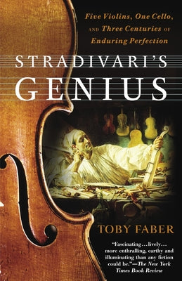 Book cover of Stradivari's Genius: Five Violins, One Cello, and Three Centuries of Enduring Perfection by Faber, Toby