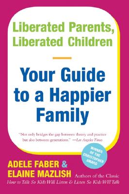 Liberated Parents, Liberated Children: Your Guide to a Happier Family by Adele Faber book cover