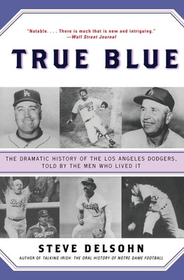 True Blue: The Dramatic History of the Los Angeles Dodgers, Told by the Men Who Lived It by Steve Delsohn book cover