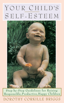 Book cover of Your Child's Self-Esteem: Step-By-Step Guidelines for Raising Responsible, Productive, Happy Children by Briggs, Dorothy