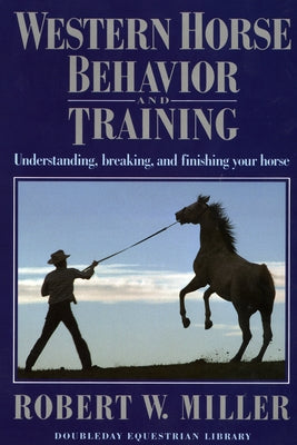 Book cover of Western Horse Behavior and Training: Understanding, Breaking, and Finishing Your Horse by Miller, Robert W.