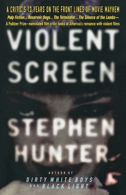 Book cover of Violent Screen: A Critic's 13 Years on the Front Lines of Movie Mayhem by Hunter, Stephen