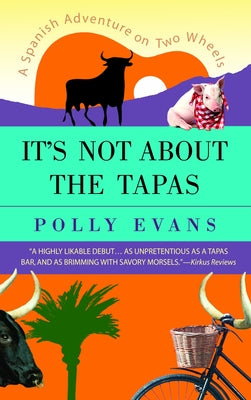 Book cover of It's Not about the Tapas: A Spanish Adventure on Two Wheels by Evans, Polly