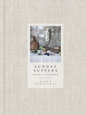 Book cover of Sunday Suppers: Recipes + Gatherings: A Cookbook by Mordechai, Karen